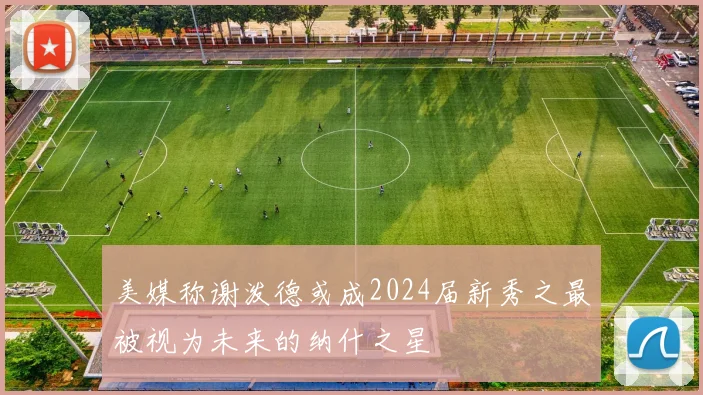 美媒称谢泼德或成2024届新秀之最被视为未来的纳什之星